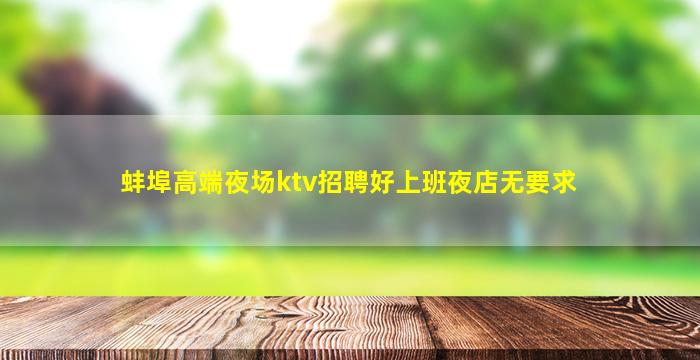 蚌埠高端夜场ktv招聘好上班夜店无要求